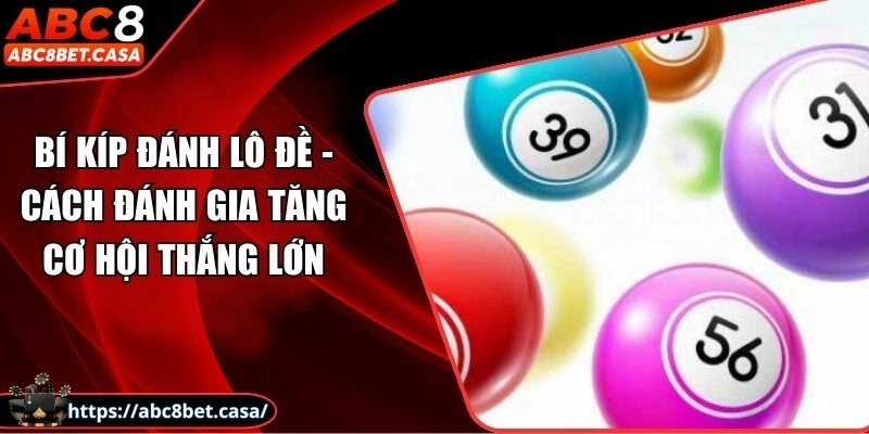 Bí kíp đánh lô đề - Cách đánh gia tăng cơ hội thắng lớn
