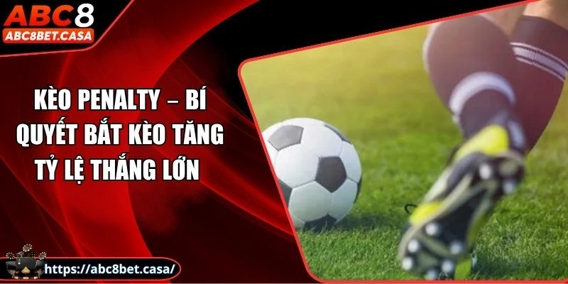 Kèo penalty – Bí quyết bắt kèo tăng tỷ lệ thắng lớn