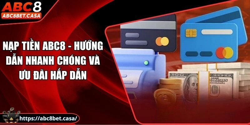 Nạp tiền ABC8 - Hướng dẫn nhanh chóng và ưu đãi hấp dẫn